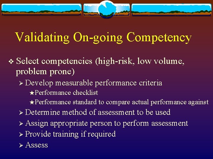 Validating On-going Competency v Select competencies (high-risk, low volume, problem prone) Ø Develop measurable