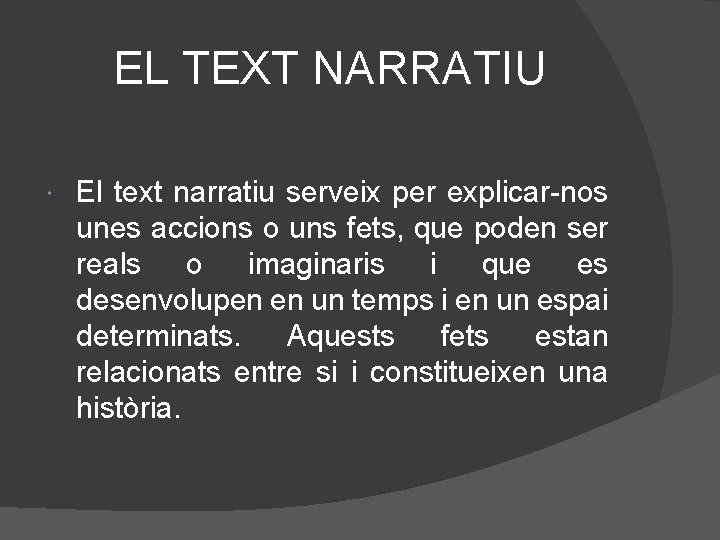 EL TEXT NARRATIU El text narratiu serveix per explicar-nos unes accions o uns fets,