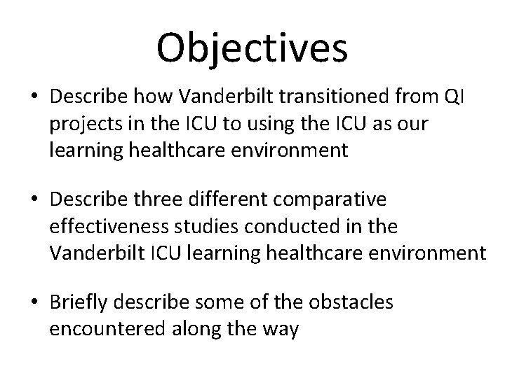 Objectives • Describe how Vanderbilt transitioned from QI projects in the ICU to using