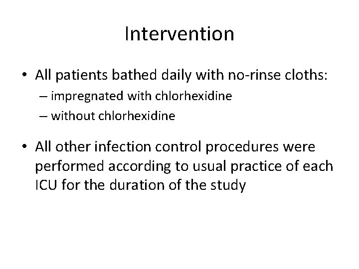 Intervention • All patients bathed daily with no-rinse cloths: – impregnated with chlorhexidine –