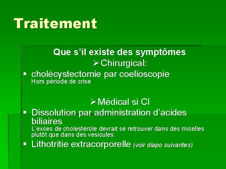 Traitement Que s’il existe des symptômes Ø Chirurgical: § cholécystectomie par coelioscopie Hors période