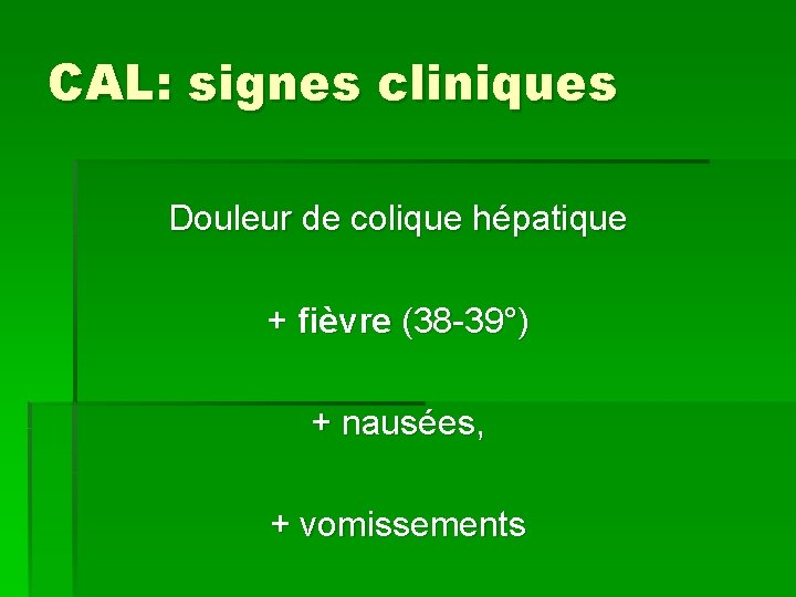 CAL: signes cliniques Douleur de colique hépatique + fièvre (38 -39°) + nausées, +