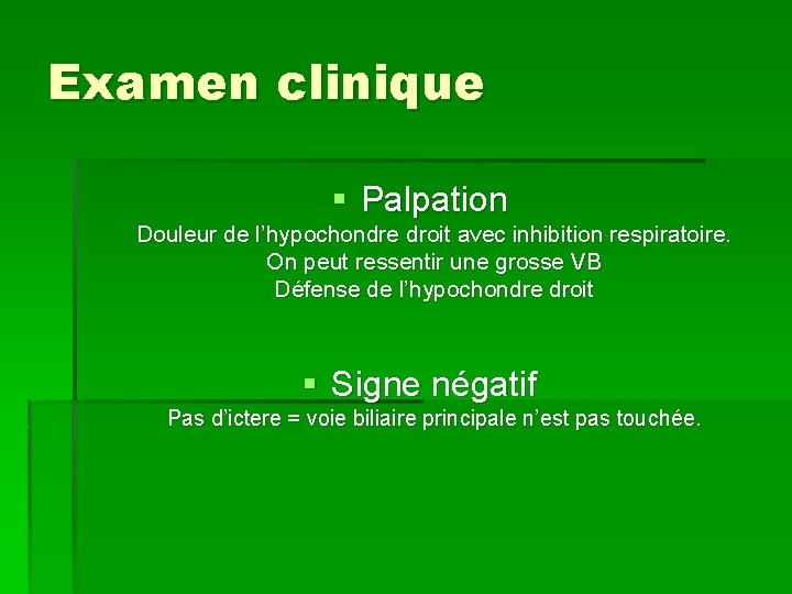 Examen clinique § Palpation Douleur de l’hypochondre droit avec inhibition respiratoire. On peut ressentir