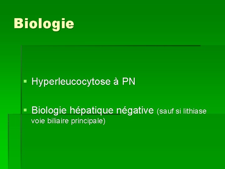 Biologie § Hyperleucocytose à PN § Biologie hépatique négative (sauf si lithiase voie biliaire