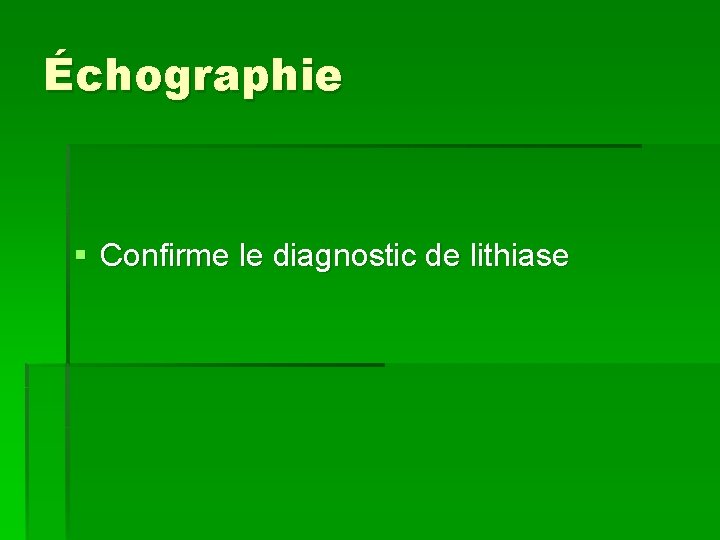 Échographie § Confirme le diagnostic de lithiase 
