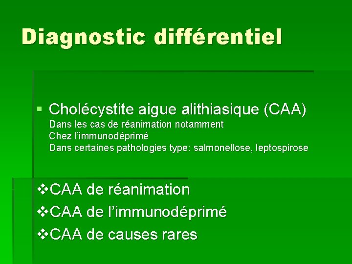 Diagnostic différentiel § Cholécystite aigue alithiasique (CAA) Dans les cas de réanimation notamment Chez