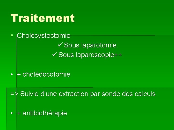 Traitement § Cholécystectomie ü Sous laparoscopie++ • + cholédocotomie => Suivie d’une extraction par