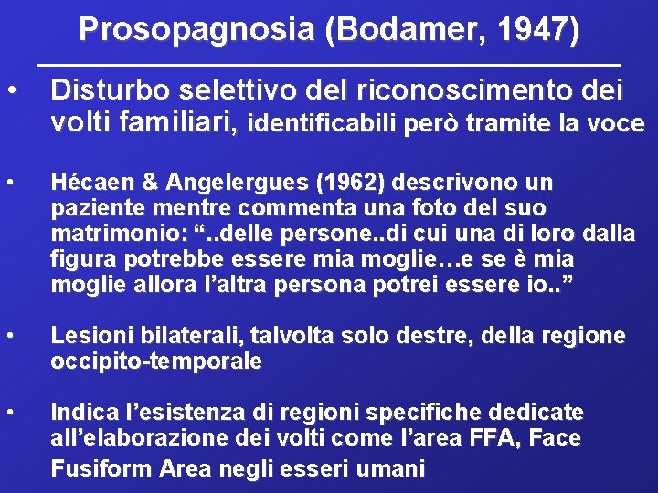 Prosopagnosia (Bodamer, 1947) • Disturbo selettivo del riconoscimento dei volti familiari, identificabili però tramite