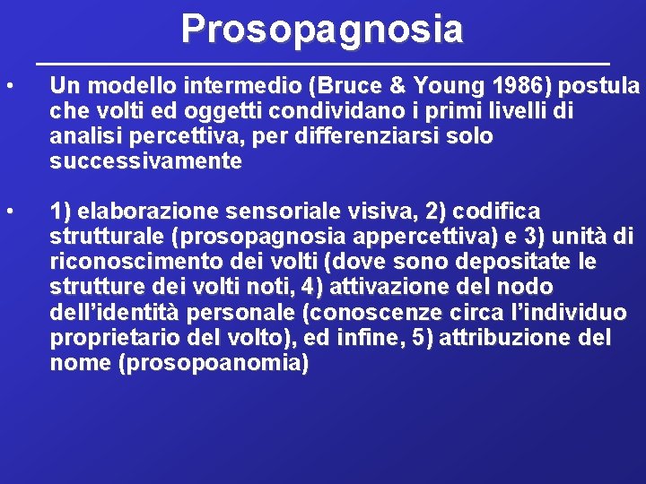 Prosopagnosia • Un modello intermedio (Bruce & Young 1986) postula che volti ed oggetti