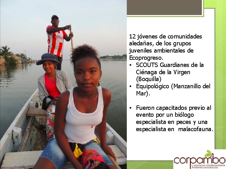 12 jóvenes de comunidades aledañas, de los grupos juveniles ambientales de Ecoprogreso. • SCOUTS