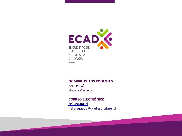 NOMBRE DE LOS PONENTES: Andrea Gil Natalia Aguayo CORREO ELECTRÓNICO: cgil@duoc. cl nata. aguayo@profesor.