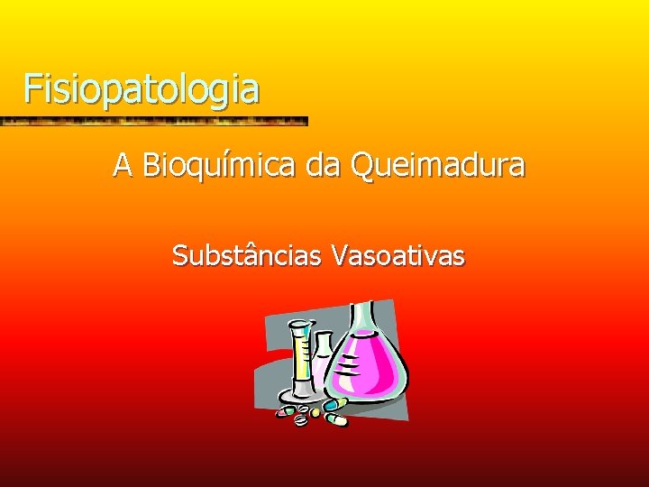 Fisiopatologia A Bioquímica da Queimadura Substâncias Vasoativas 