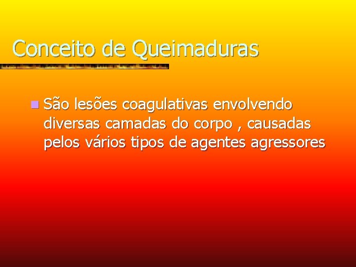 Conceito de Queimaduras n São lesões coagulativas envolvendo diversas camadas do corpo , causadas