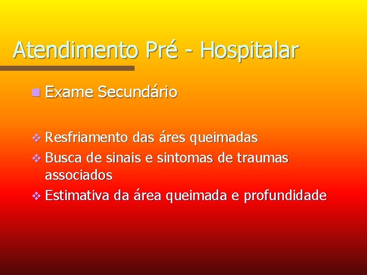 Atendimento Pré - Hospitalar n Exame Secundário v Resfriamento das áres queimadas v Busca