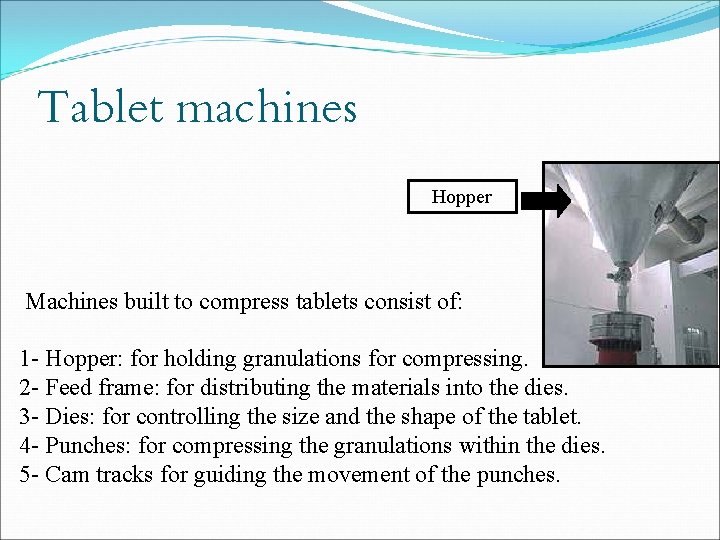 Tablet machines Hopper Machines built to compress tablets consist of: 1 - Hopper: for Tablet machines Hopper Machines built to compress tablets consist of: 1 - Hopper: for