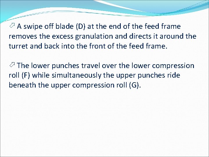 A swipe off blade (D) at the end of the feed frame removes A swipe off blade (D) at the end of the feed frame removes
