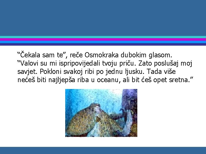 “Čekala sam te”, reče Osmokraka dubokim glasom. “Valovi su mi ispripovijedali tvoju priču. Zato