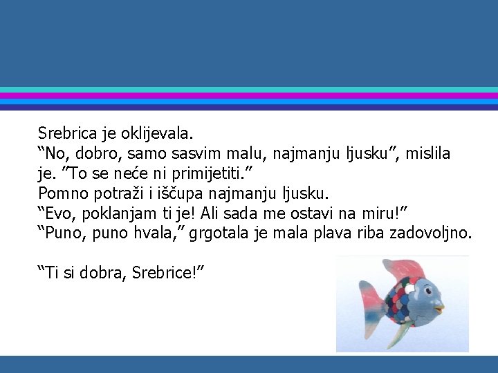 Srebrica je oklijevala. “No, dobro, samo sasvim malu, najmanju ljusku”, mislila je. ”To se