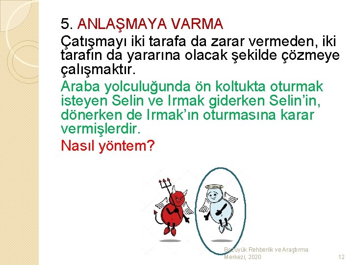 5. ANLAŞMAYA VARMA Çatışmayı iki tarafa da zarar vermeden, iki tarafın da yararına olacak