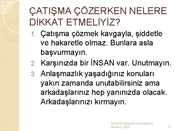 ÇATIŞMA ÇÖZERKEN NELERE DİKKAT ETMELİYİZ? Çatışma çözmek kavgayla, şiddetle ve hakaretle olmaz. Bunlara asla