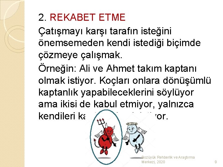 2. REKABET ETME Çatışmayı karşı tarafın isteğini önemsemeden kendi istediği biçimde çözmeye çalışmak. Örneğin: