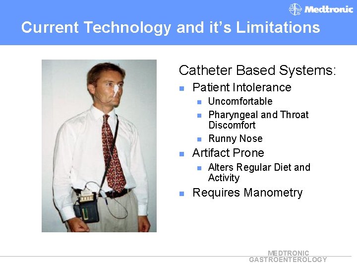 Current Technology and it’s Limitations Catheter Based Systems: n Patient Intolerance n n n