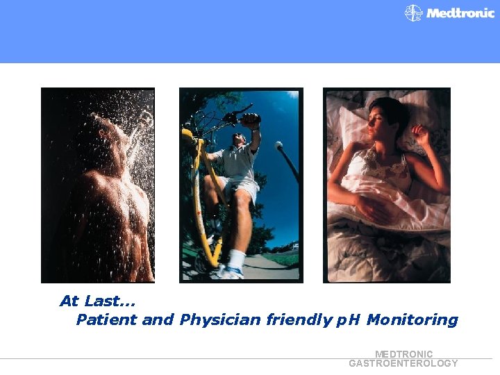 At Last… Patient and Physician friendly p. H Monitoring MEDTRONIC GASTROENTEROLOGY 