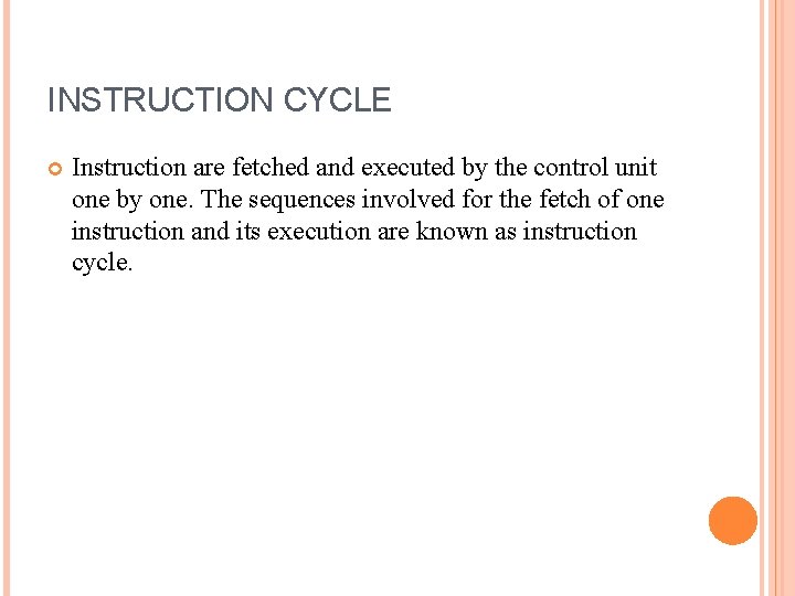 INSTRUCTION CYCLE Instruction are fetched and executed by the control unit one by one.