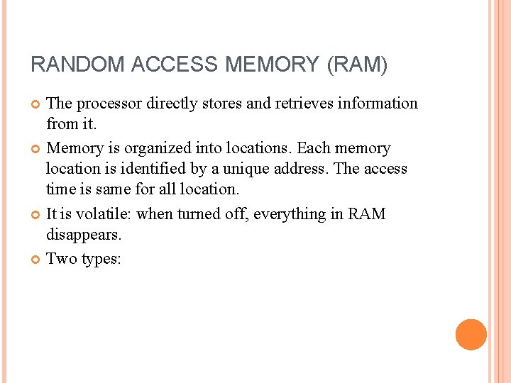 RANDOM ACCESS MEMORY (RAM) The processor directly stores and retrieves information from it. Memory