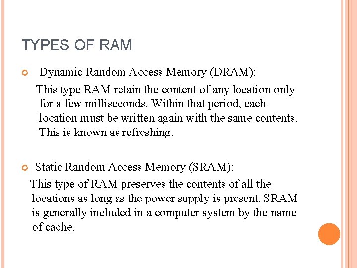 TYPES OF RAM Dynamic Random Access Memory (DRAM): This type RAM retain the content