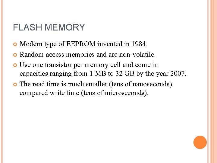 FLASH MEMORY Modern type of EEPROM invented in 1984. Random access memories and are