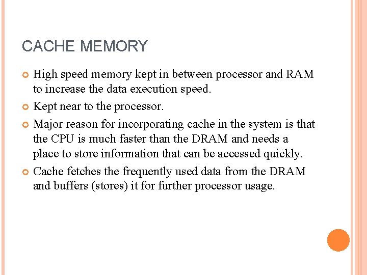 CACHE MEMORY High speed memory kept in between processor and RAM to increase the
