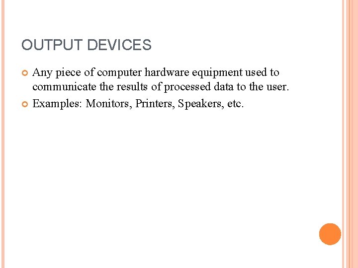 OUTPUT DEVICES Any piece of computer hardware equipment used to communicate the results of