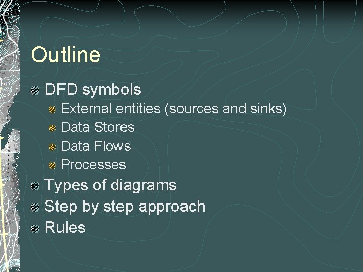 Outline DFD symbols External entities (sources and sinks) Data Stores Data Flows Processes Types Outline DFD symbols External entities (sources and sinks) Data Stores Data Flows Processes Types