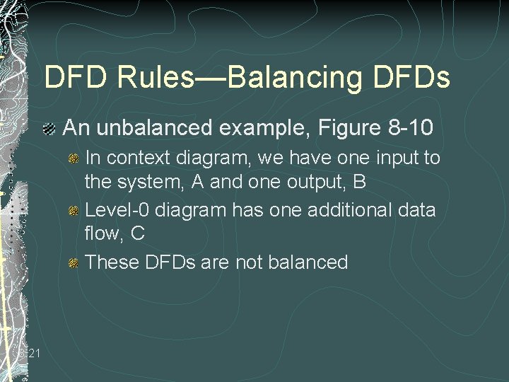 DFD Rules—Balancing DFDs An unbalanced example, Figure 8 -10 In context diagram, we have DFD Rules—Balancing DFDs An unbalanced example, Figure 8 -10 In context diagram, we have