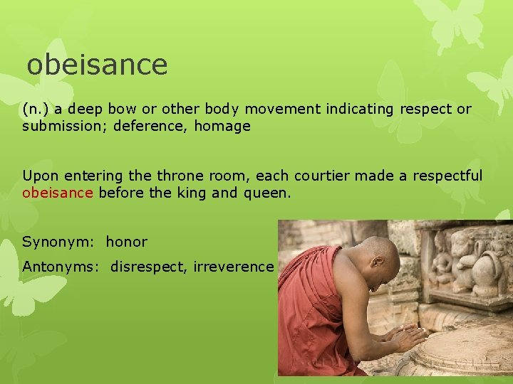 obeisance (n. ) a deep bow or other body movement indicating respect or submission;