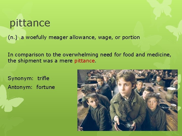 pittance (n. ) a woefully meager allowance, wage, or portion In comparison to the