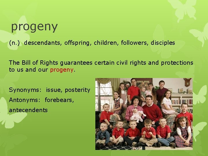 progeny (n. ) descendants, offspring, children, followers, disciples The Bill of Rights guarantees certain