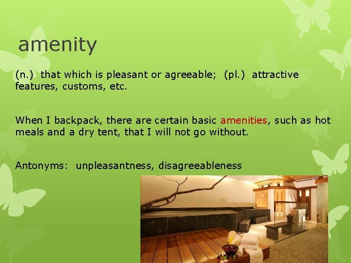amenity (n. ) that which is pleasant or agreeable; (pl. ) attractive features, customs,