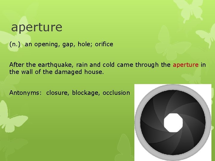 aperture (n. ) an opening, gap, hole; orifice After the earthquake, rain and cold