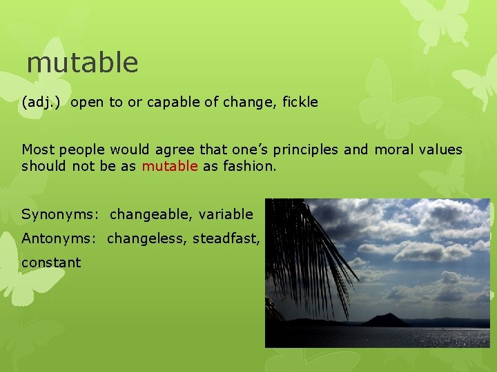 mutable (adj. ) open to or capable of change, fickle Most people would agree