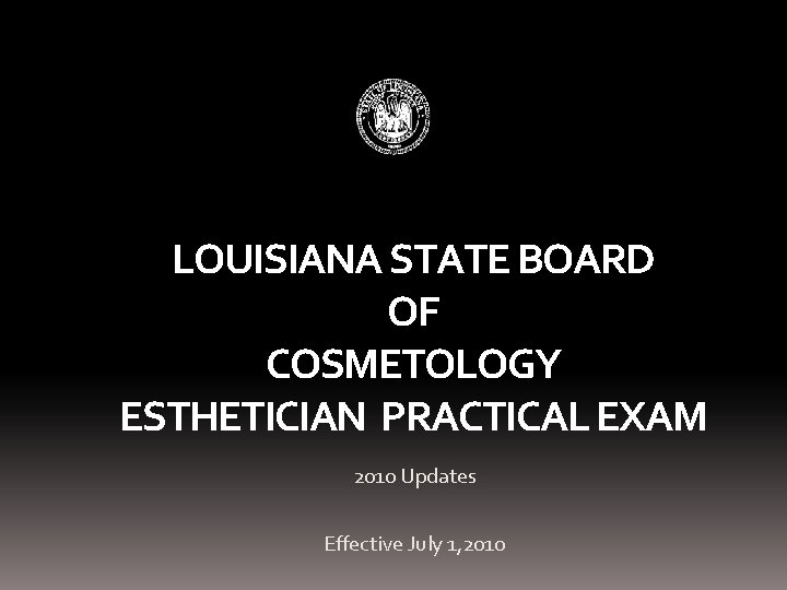 LOUISIANA STATE BOARD OF COSMETOLOGY ESTHETICIAN PRACTICAL EXAM 2010 Updates Effective July 1, 2010