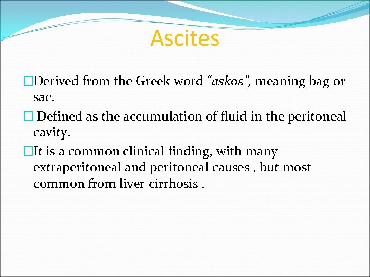 Ascites �Derived from the Greek word “askos”, meaning bag or sac. � Defined as