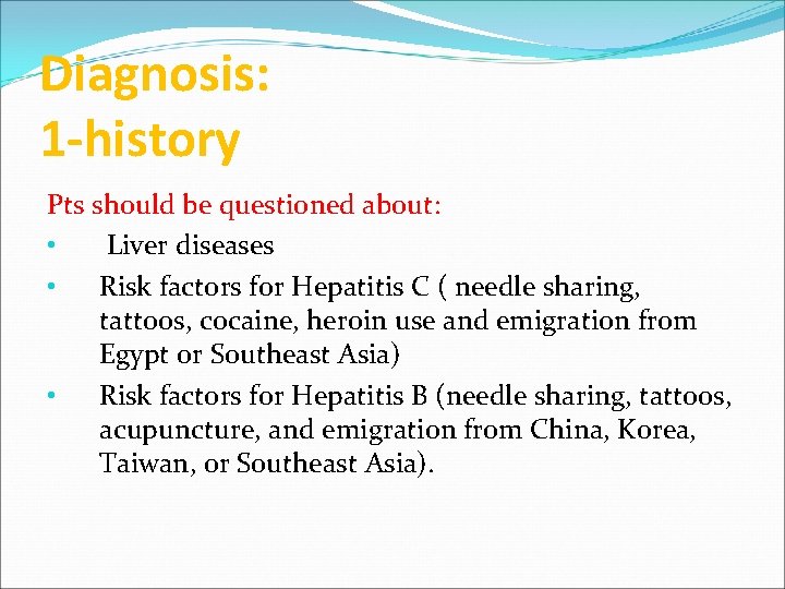 Diagnosis: 1 -history Pts should be questioned about: • Liver diseases • Risk factors