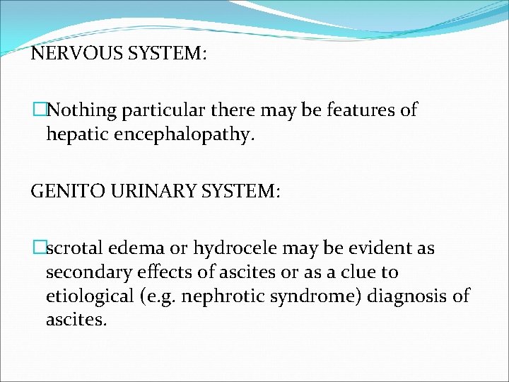 NERVOUS SYSTEM: �Nothing particular there may be features of hepatic encephalopathy. GENITO URINARY SYSTEM: