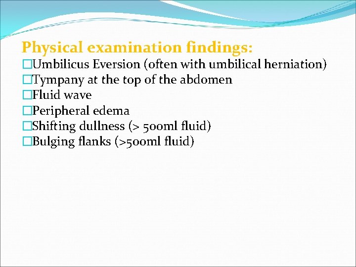 Physical examination findings: �Umbilicus Eversion (often with umbilical herniation) �Tympany at the top of