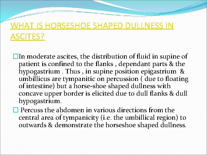 WHAT IS HORSESHOE SHAPED DULLNESS IN ASCITES? �In moderate ascites, the distribution of fluid