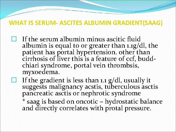 WHAT IS SERUM- ASCITES ALBUMIN GRADIENT(SAAG) � If the serum albumin minus ascitic fluid