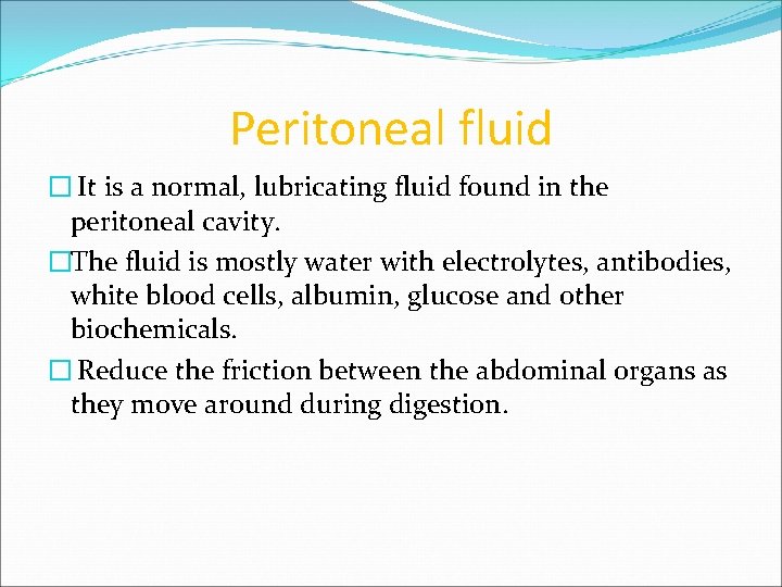 Peritoneal fluid � It is a normal, lubricating fluid found in the peritoneal cavity.