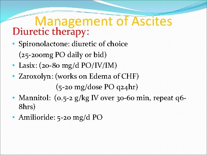 Management of Ascites Diuretic therapy: • Spironolactone: diuretic of choice (25 -200 mg PO